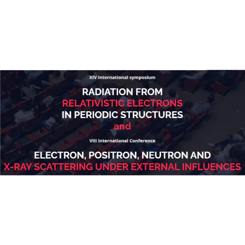 XIV International symposium  RADIATION FROM RELATIVISTIC ELECTRONS IN PERIODIC STRUCTURES and VIII International Conference  ELECTRON, POSITRON, NEUTRON AND X-RAY SCATTERING UNDER EXTERNAL INFLUENCES