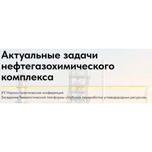 XV Scientific and Practical Conference "Actual tasks of the petrochemical complex" and a meeting of the technological platform "Deep processing of hydrocarbon resources"